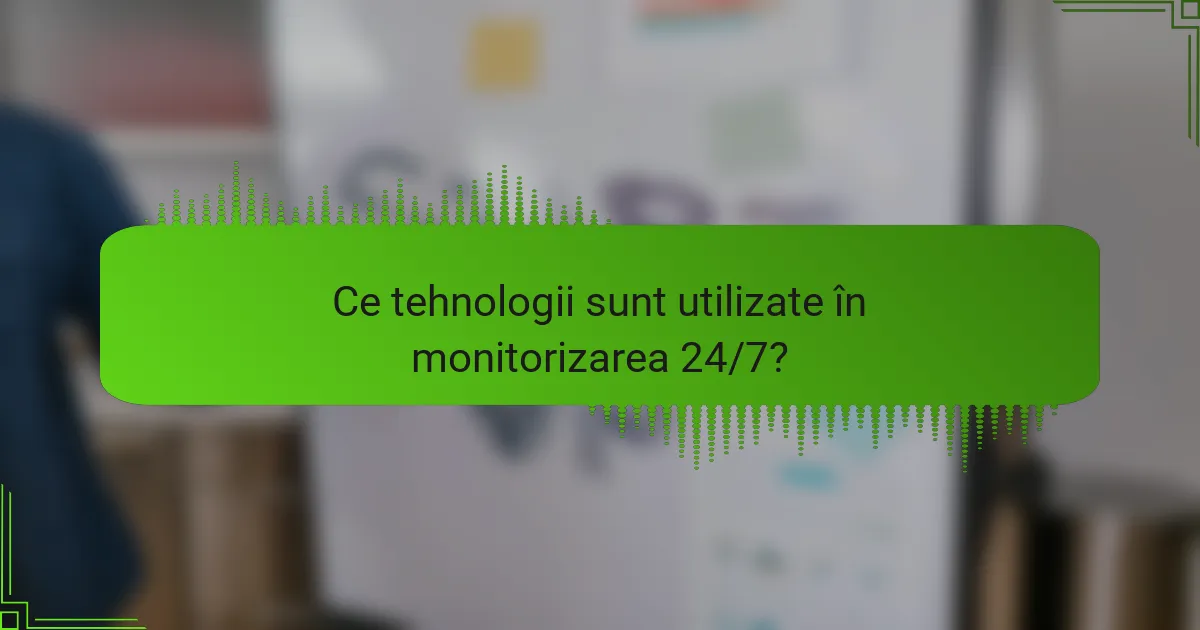 Ce tehnologii sunt utilizate în monitorizarea 24/7?
