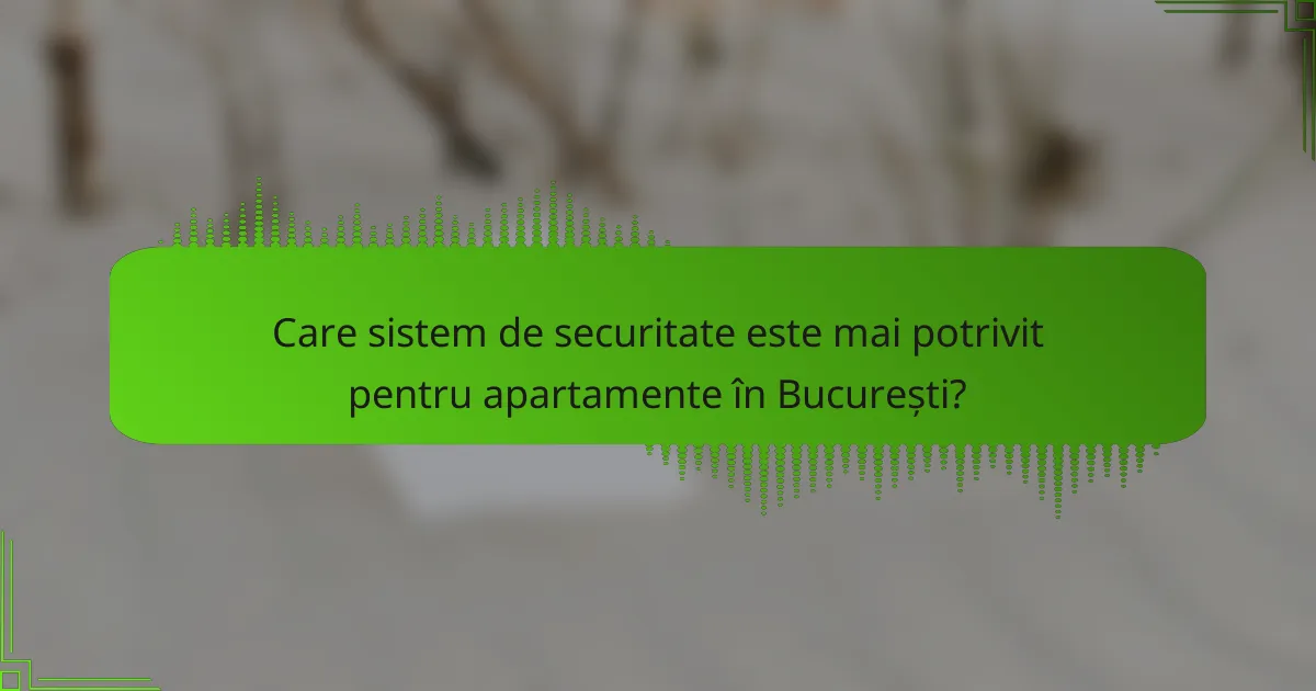 Care sistem de securitate este mai potrivit pentru apartamente în București?