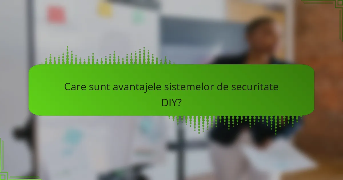 Care sunt avantajele sistemelor de securitate DIY?