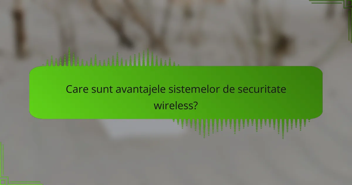 Care sunt avantajele sistemelor de securitate wireless?