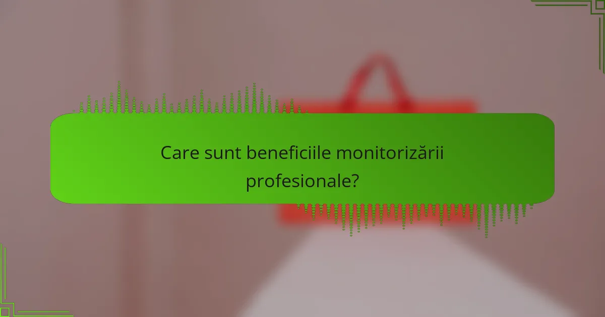 Care sunt beneficiile monitorizării profesionale?