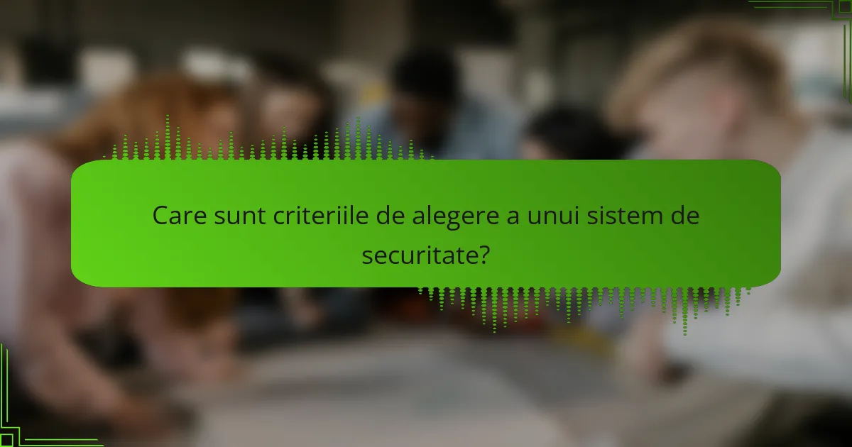 Care sunt criteriile de alegere a unui sistem de securitate?