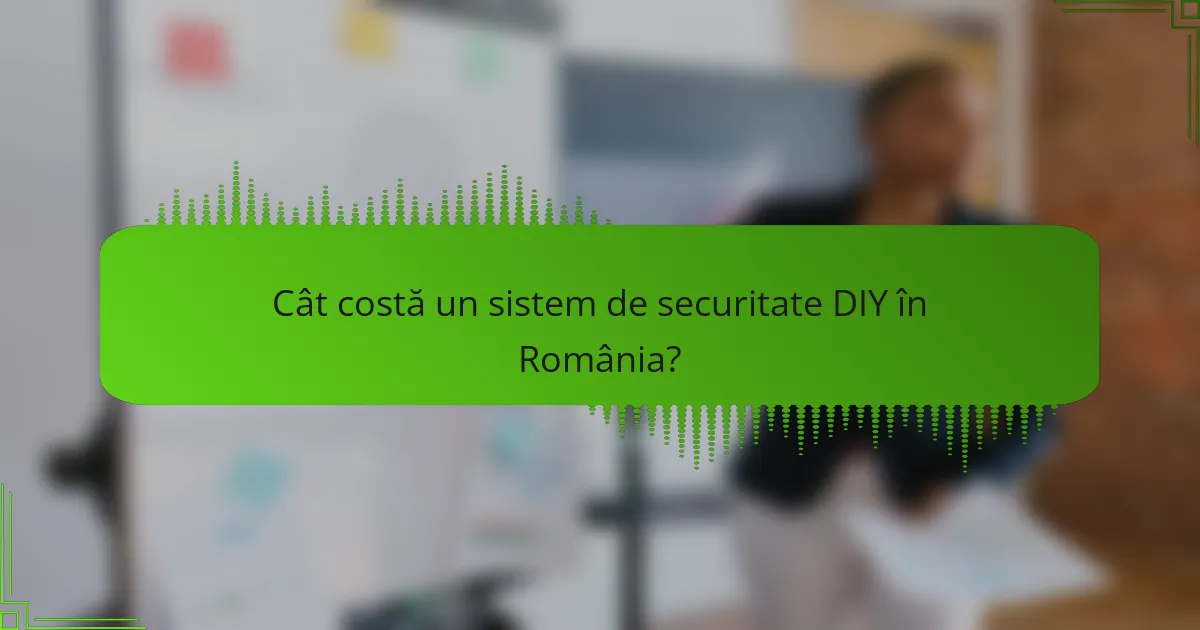 Cât costă un sistem de securitate DIY în România?