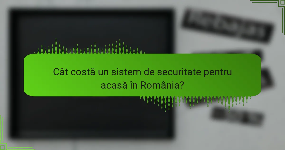 Cât costă un sistem de securitate pentru acasă în România?