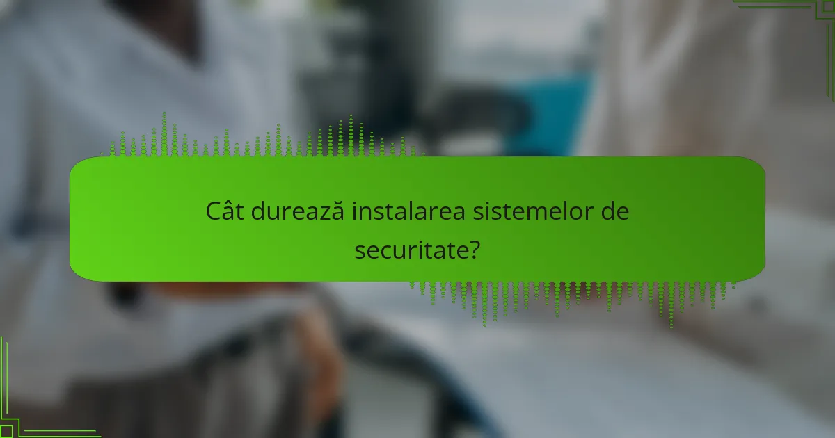 Cât durează instalarea sistemelor de securitate?