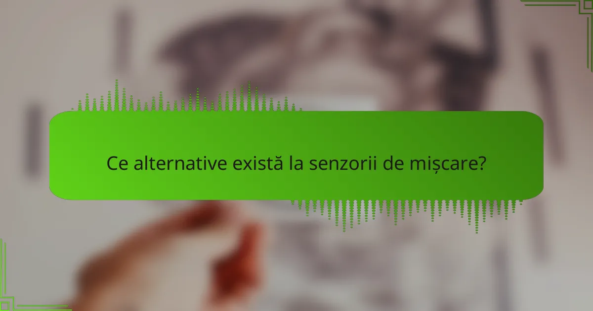 Ce alternative există la senzorii de mișcare?