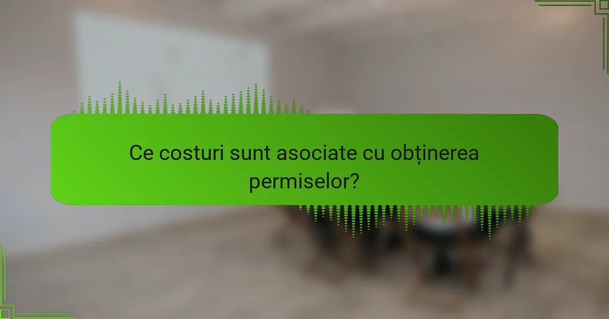 Ce costuri sunt asociate cu obținerea permiselor?