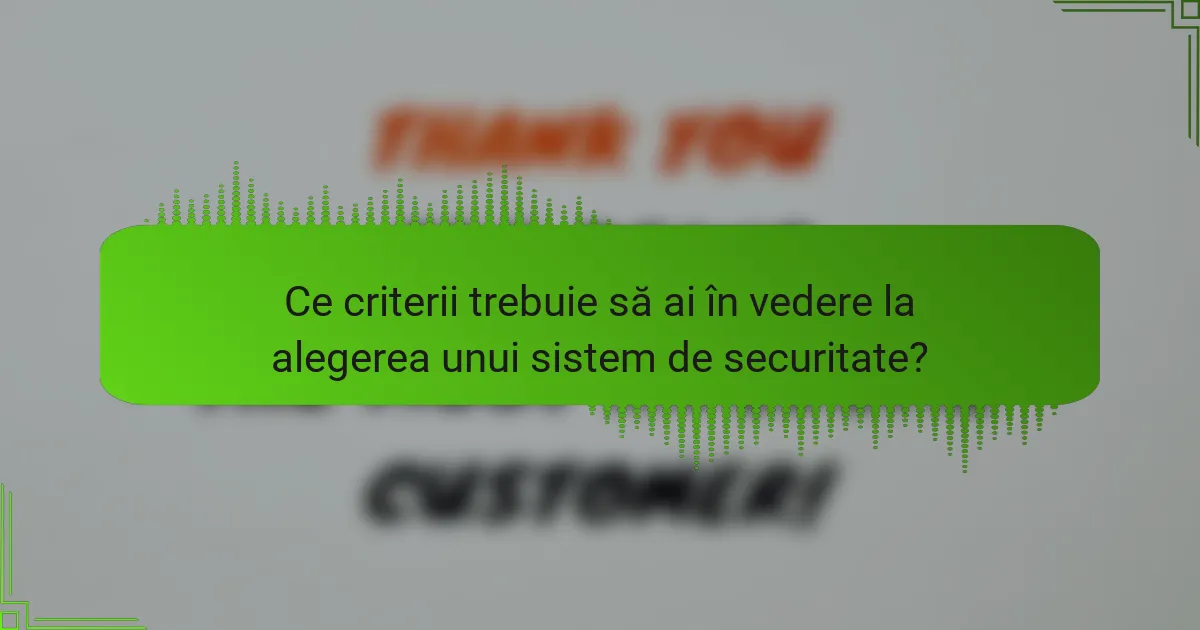 Ce criterii trebuie să ai în vedere la alegerea unui sistem de securitate?