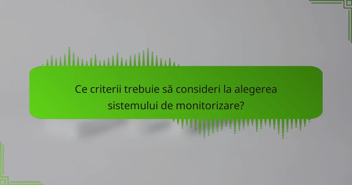 Ce criterii trebuie să consideri la alegerea sistemului de monitorizare?