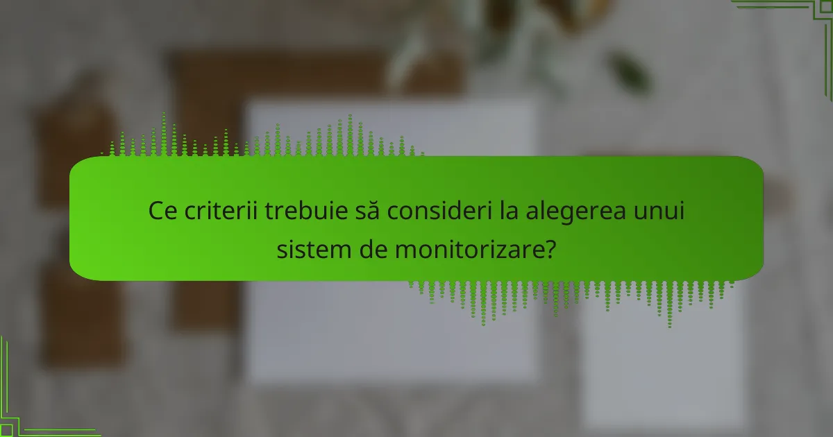 Ce criterii trebuie să consideri la alegerea unui sistem de monitorizare?