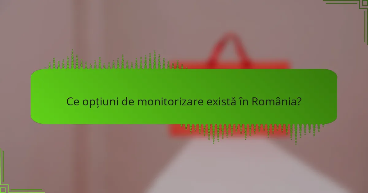 Ce opțiuni de monitorizare există în România?
