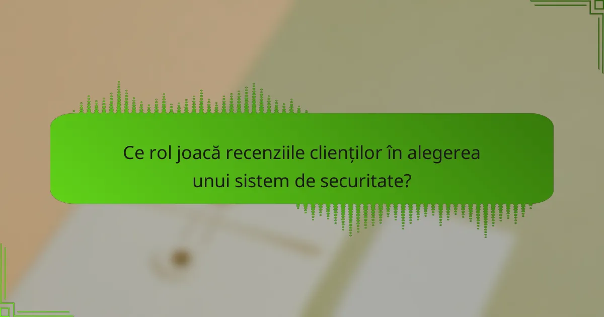 Ce rol joacă recenziile clienților în alegerea unui sistem de securitate?