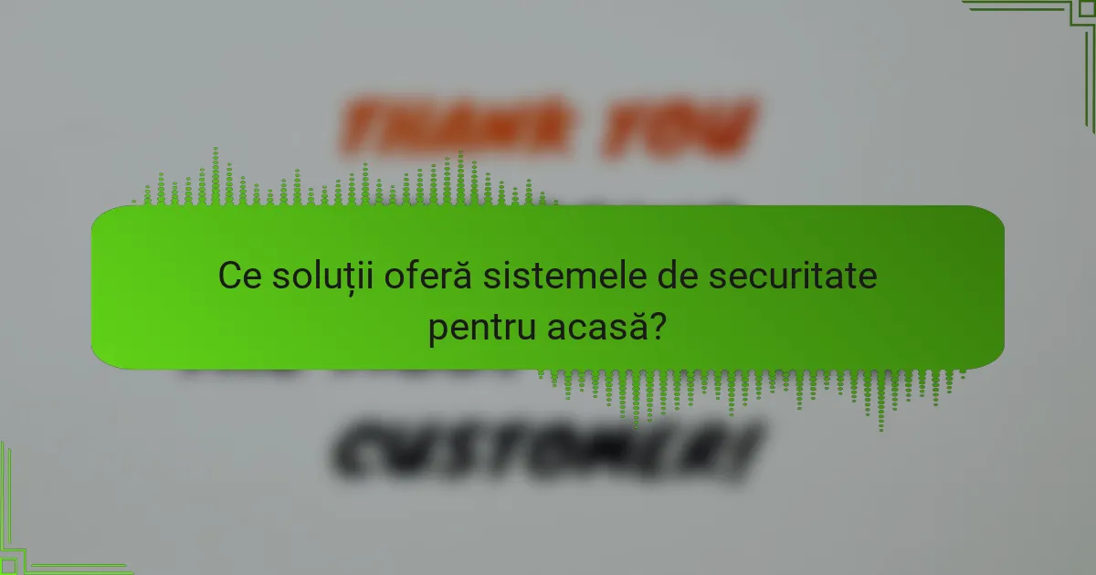 Ce soluții oferă sistemele de securitate pentru acasă?