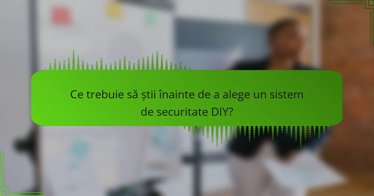 Ce trebuie să știi înainte de a alege un sistem de securitate DIY?