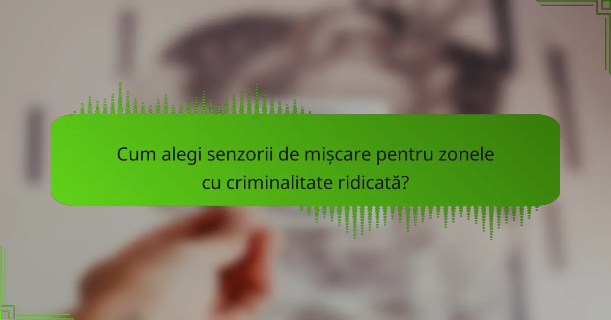 Cum alegi senzorii de mișcare pentru zonele cu criminalitate ridicată?