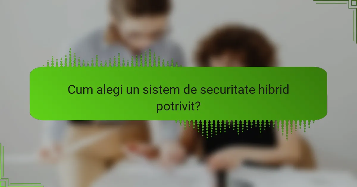 Cum alegi un sistem de securitate hibrid potrivit?