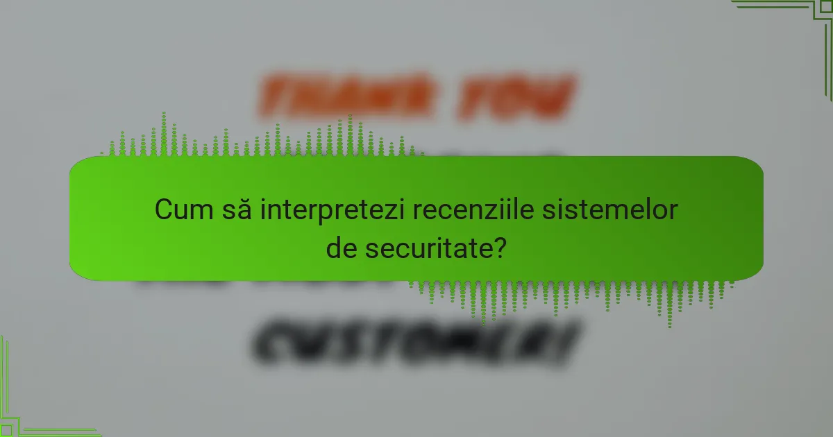 Cum să interpretezi recenziile sistemelor de securitate?