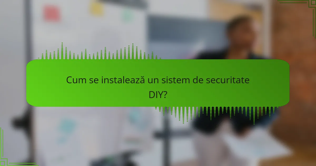 Cum se instalează un sistem de securitate DIY?